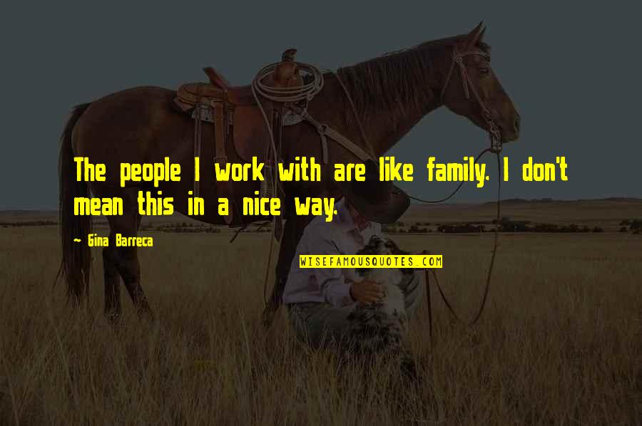 Work And Office Quotes By Gina Barreca: The people I work with are like family.