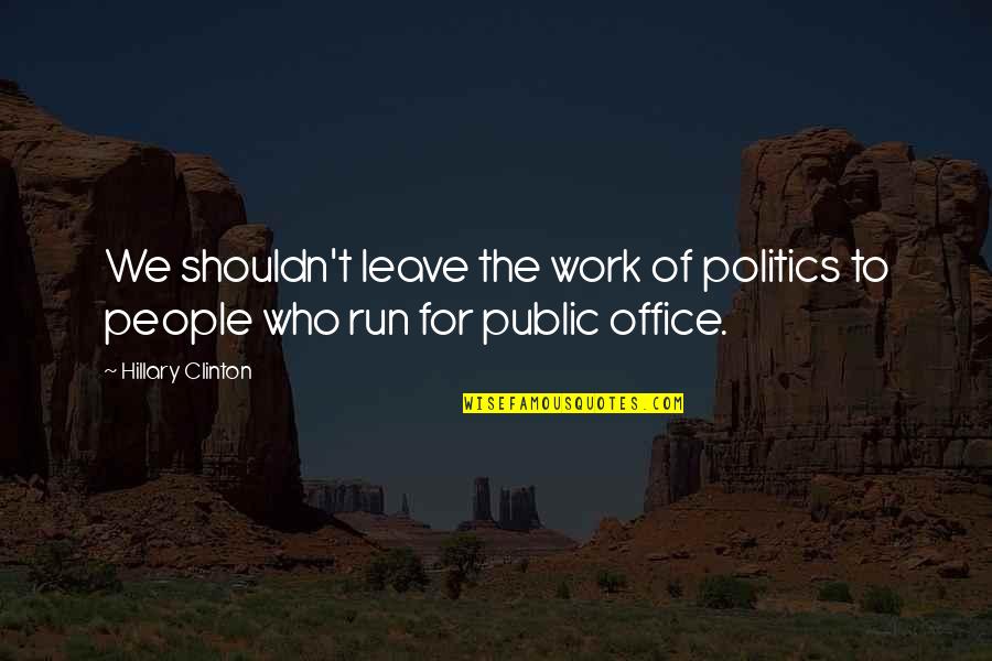 Work And Office Quotes By Hillary Clinton: We shouldn't leave the work of politics to