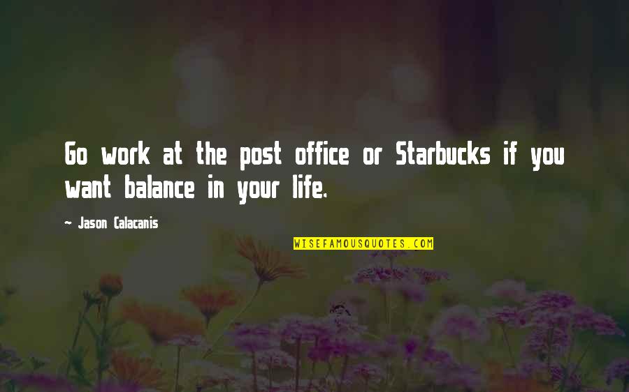 Work And Office Quotes By Jason Calacanis: Go work at the post office or Starbucks