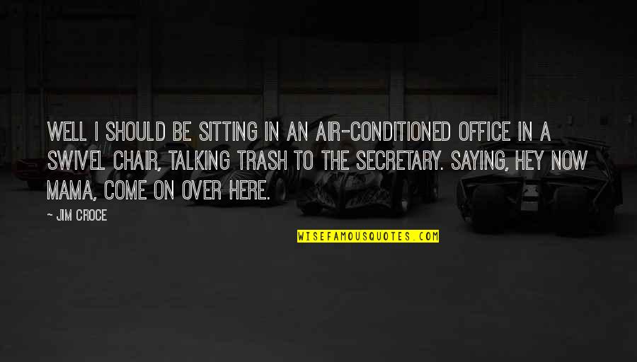 Work And Office Quotes By Jim Croce: Well I should be sitting in an air-conditioned