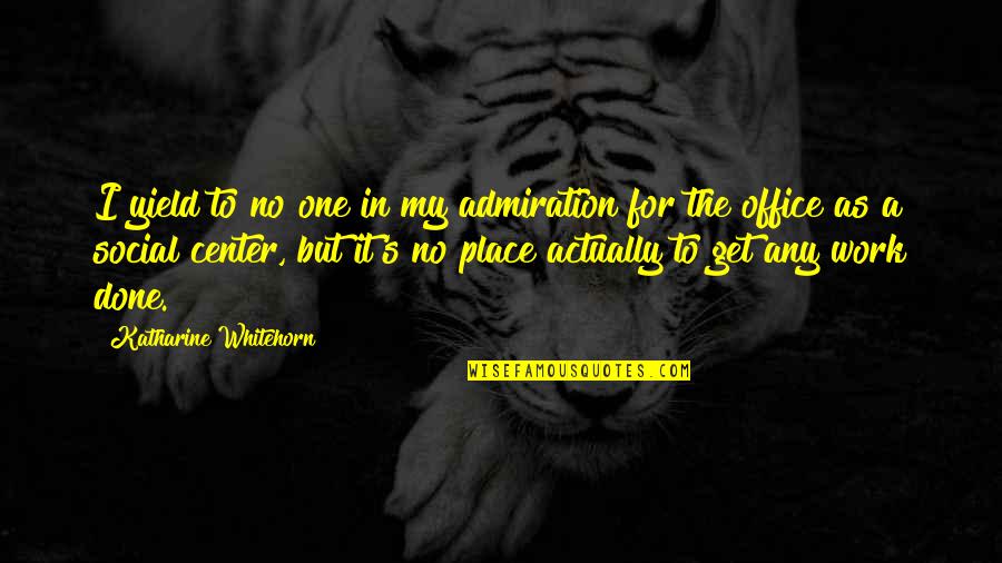 Work And Office Quotes By Katharine Whitehorn: I yield to no one in my admiration