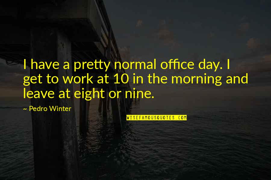 Work And Office Quotes By Pedro Winter: I have a pretty normal office day. I