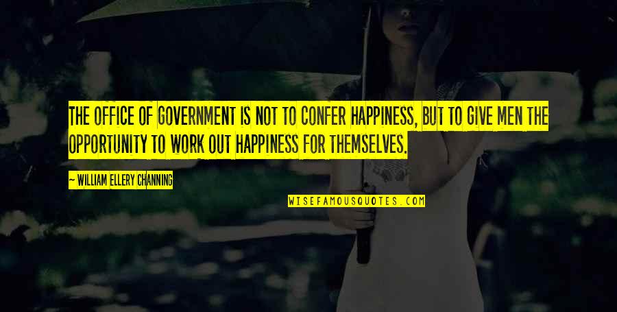 Work And Office Quotes By William Ellery Channing: The office of government is not to confer