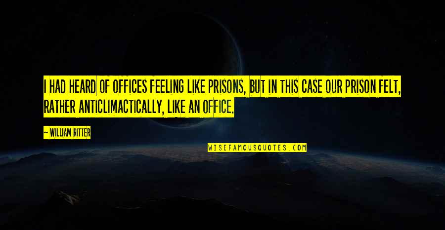 Work And Office Quotes By William Ritter: I had heard of offices feeling like prisons,