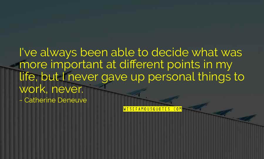 Work And Personal Life Quotes By Catherine Deneuve: I've always been able to decide what was