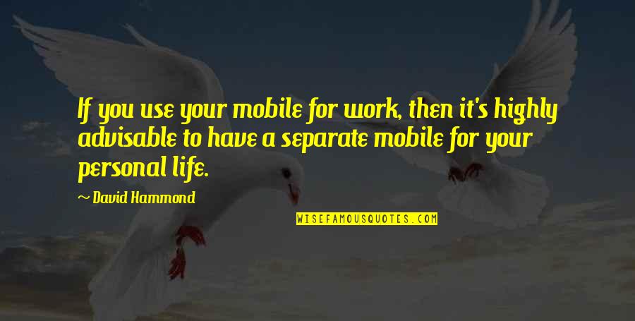 Work And Personal Life Quotes By David Hammond: If you use your mobile for work, then