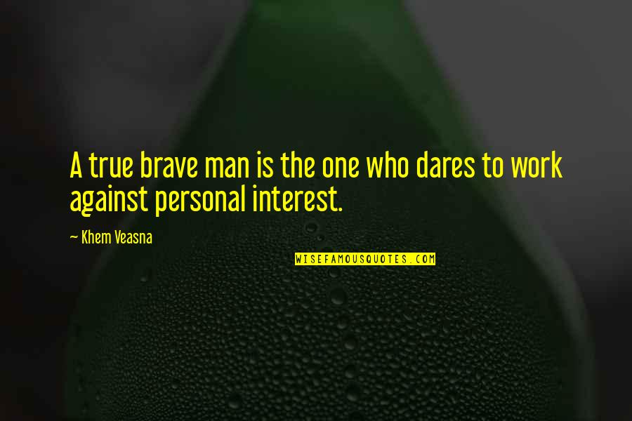 Work And Personal Life Quotes By Khem Veasna: A true brave man is the one who