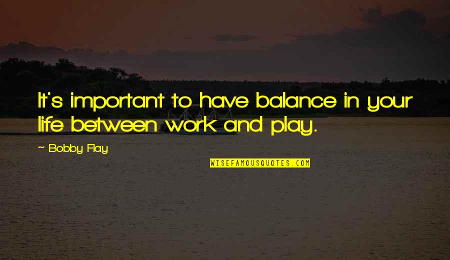 Work And Play Quotes By Bobby Flay: It's important to have balance in your life