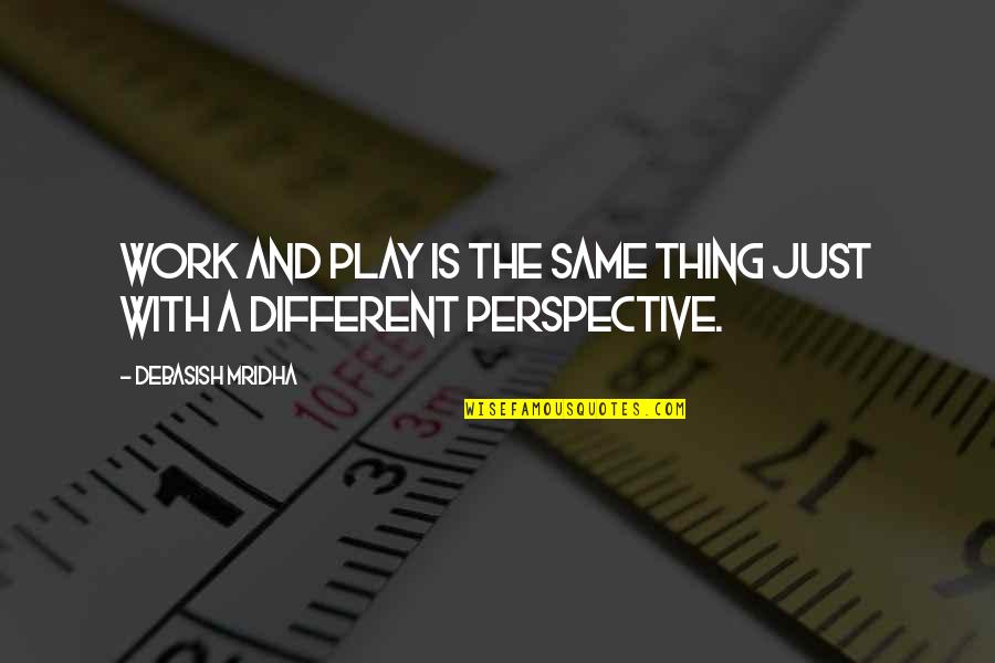 Work And Play Quotes By Debasish Mridha: Work and play is the same thing just