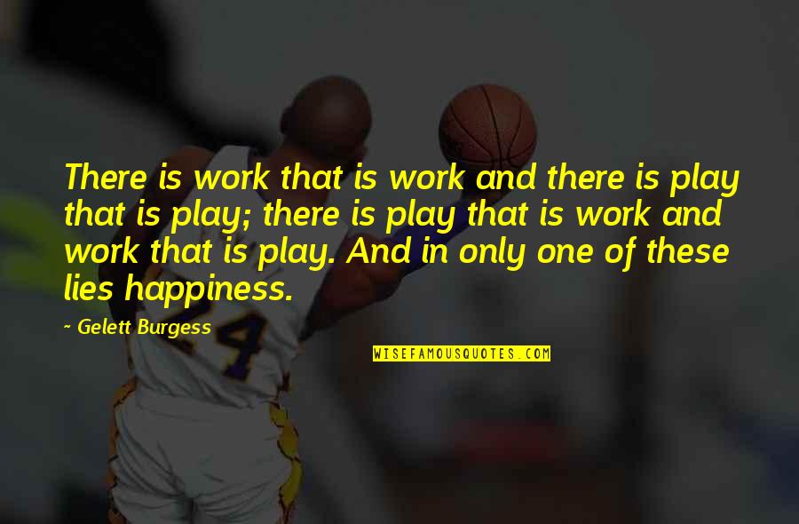 Work And Play Quotes By Gelett Burgess: There is work that is work and there