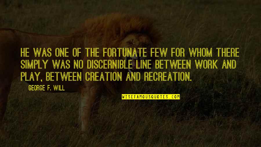 Work And Play Quotes By George F. Will: He was one of the fortunate few for