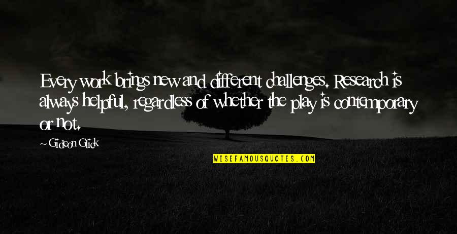 Work And Play Quotes By Gideon Glick: Every work brings new and different challenges. Research