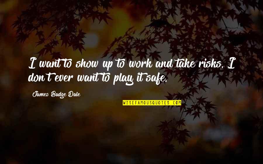 Work And Play Quotes By James Badge Dale: I want to show up to work and Work And Play Quotes By James Badge Dale: I want to show up to work and