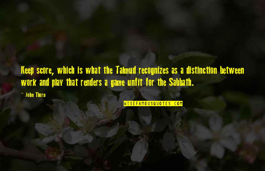 Work And Play Quotes By John Thorn: Keep score, which is what the Talmud recognizes