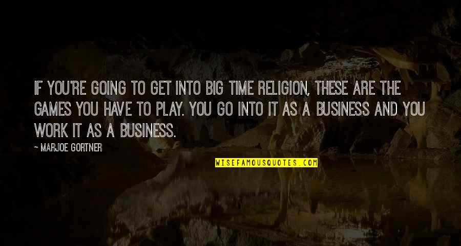 Work And Play Quotes By Marjoe Gortner: If you're going to get into big time Work And Play Quotes By Marjoe Gortner: If you're going to get into big time