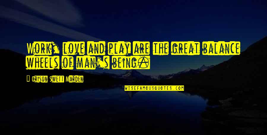 Work And Play Quotes By Orison Swett Marden: Work, love and play are the great balance Work And Play Quotes By Orison Swett Marden: Work, love and play are the great balance