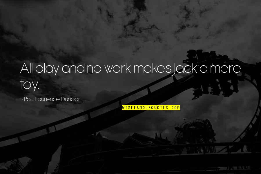 Work And Play Quotes By Paul Laurence Dunbar: All play and no work makes Jack a