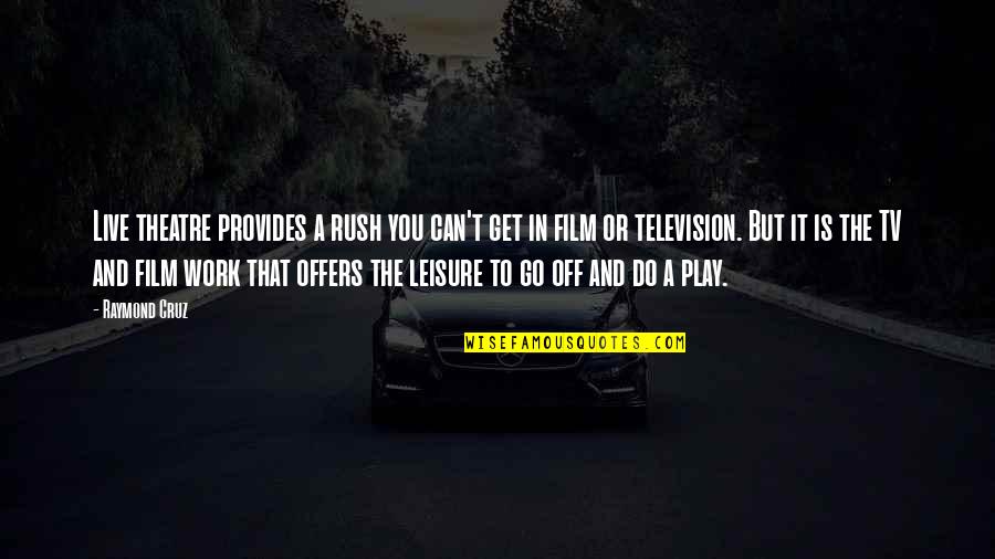 Work And Play Quotes By Raymond Cruz: Live theatre provides a rush you can't get Work And Play Quotes By Raymond Cruz: Live theatre provides a rush you can't get