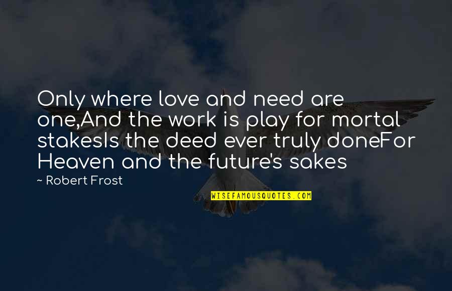 Work And Play Quotes By Robert Frost: Only where love and need are one,And the