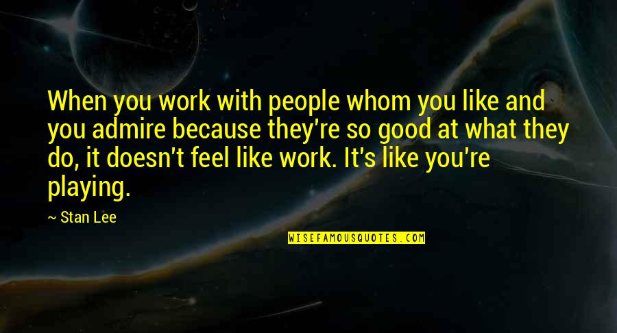 Work And Play Quotes By Stan Lee: When you work with people whom you like