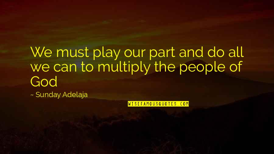 Work And Play Quotes By Sunday Adelaja: We must play our part and do all