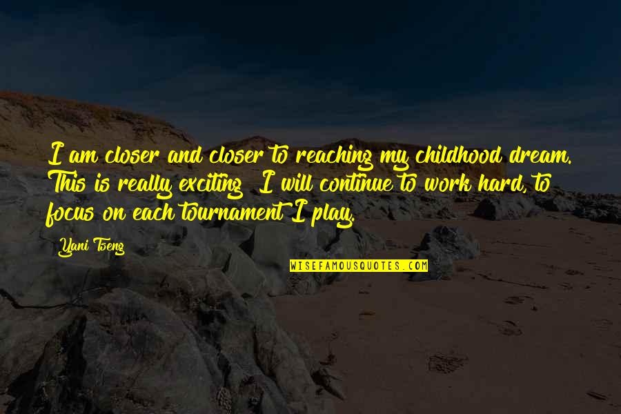 Work And Play Quotes By Yani Tseng: I am closer and closer to reaching my Work And Play Quotes By Yani Tseng: I am closer and closer to reaching my