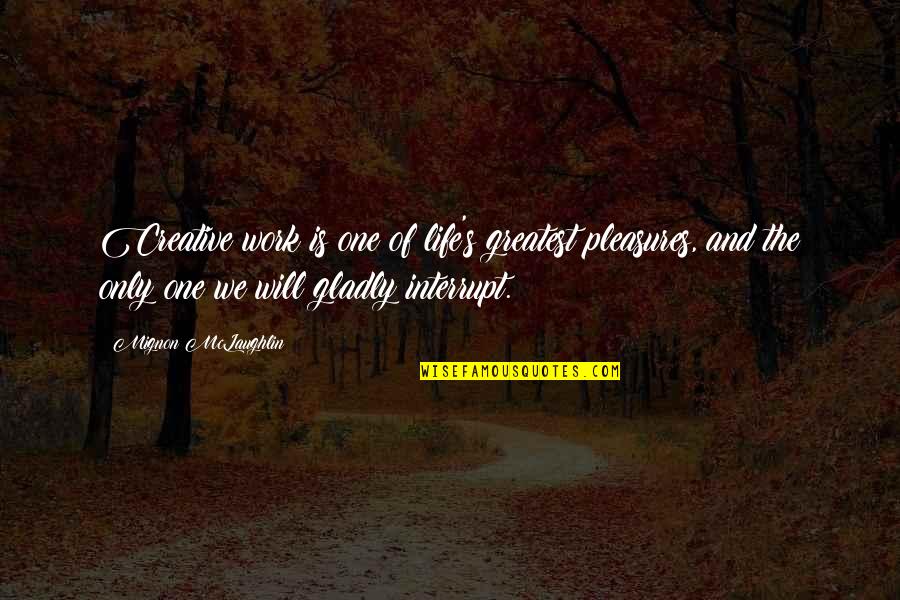 Work And Pleasure Quotes By Mignon McLaughlin: Creative work is one of life's greatest pleasures, Work And Pleasure Quotes By Mignon McLaughlin: Creative work is one of life's greatest pleasures,