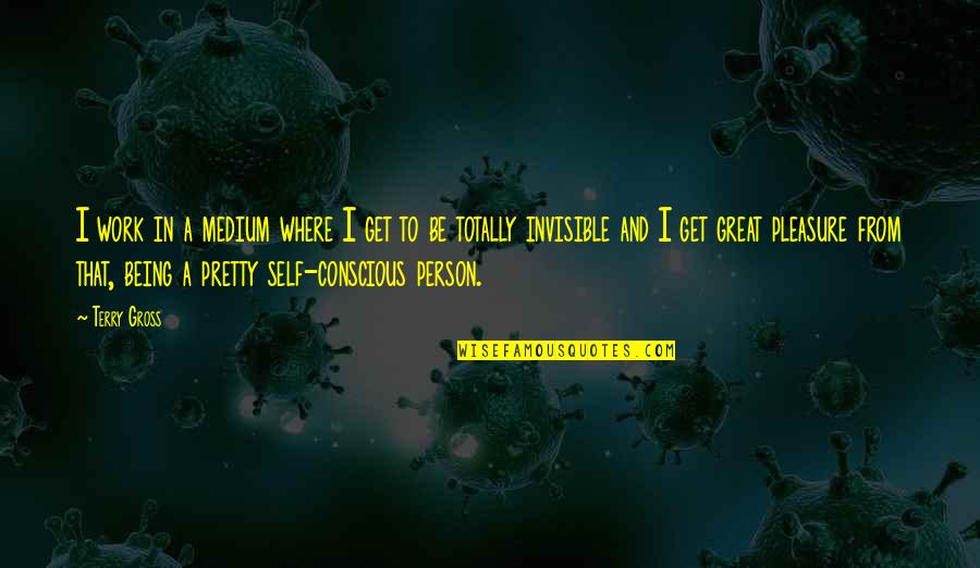 Work And Pleasure Quotes By Terry Gross: I work in a medium where I get Work And Pleasure Quotes By Terry Gross: I work in a medium where I get