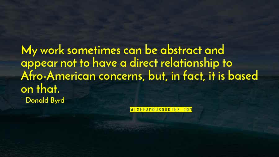 Work And Relationship Quotes By Donald Byrd: My work sometimes can be abstract and appear