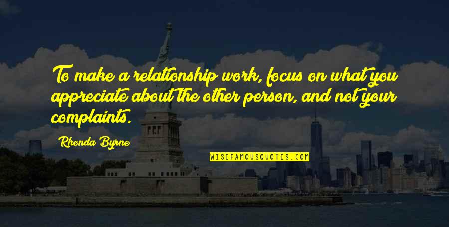 Work And Relationship Quotes By Rhonda Byrne: To make a relationship work, focus on what