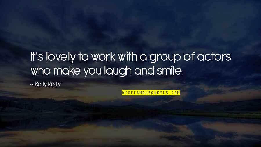 Work And Smile Quotes By Kelly Reilly: It's lovely to work with a group of
