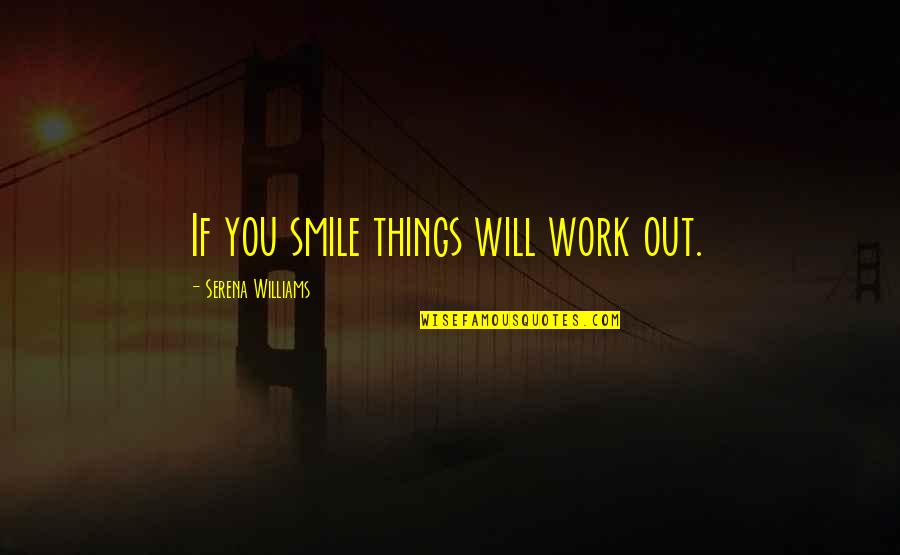 Work And Smile Quotes By Serena Williams: If you smile things will work out.