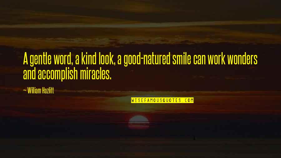 Work And Smile Quotes By William Hazlitt: A gentle word, a kind look, a good-natured