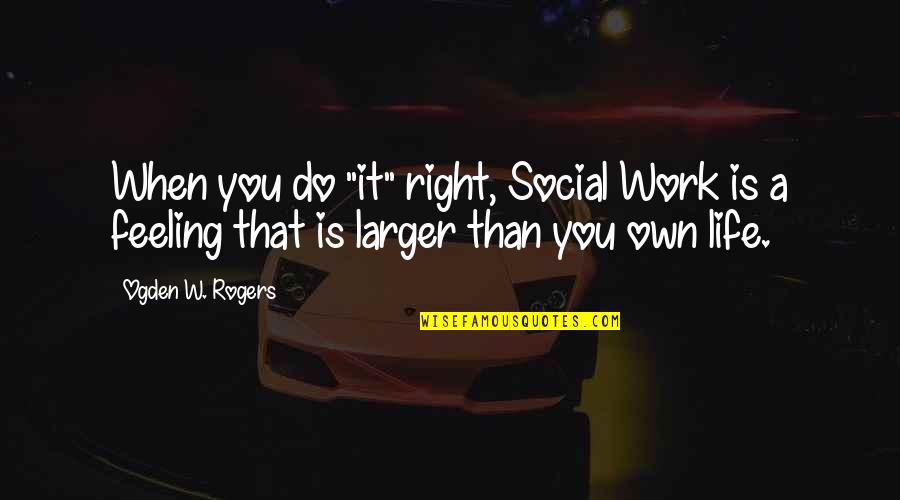Work And Social Life Quotes By Ogden W. Rogers: When you do "it" right, Social Work is