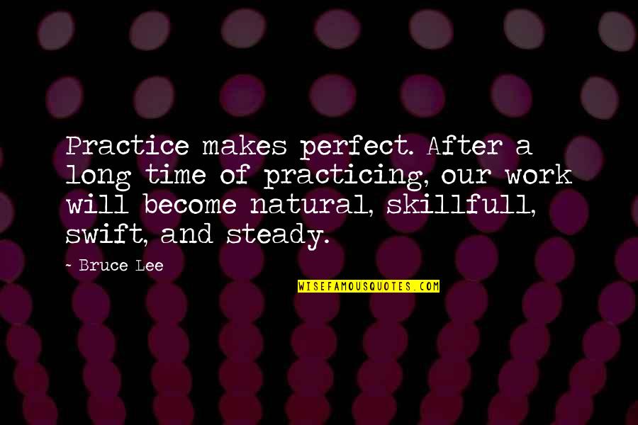 Work And Time Quotes By Bruce Lee: Practice makes perfect. After a long time of