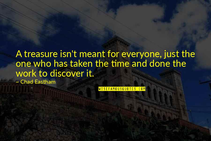 Work And Time Quotes By Chad Eastham: A treasure isn't meant for everyone, just the