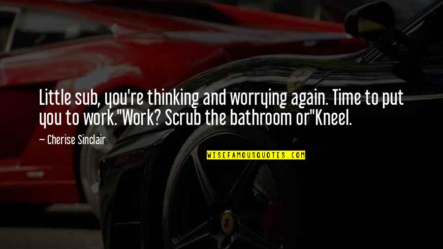Work And Time Quotes By Cherise Sinclair: Little sub, you're thinking and worrying again. Time
