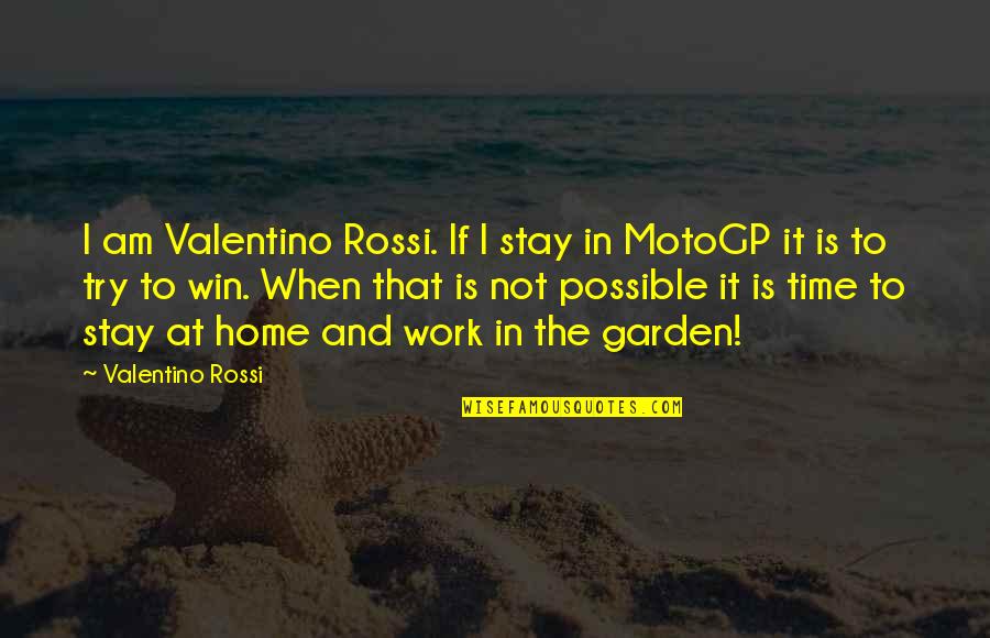 Work And Time Quotes By Valentino Rossi: I am Valentino Rossi. If I stay in