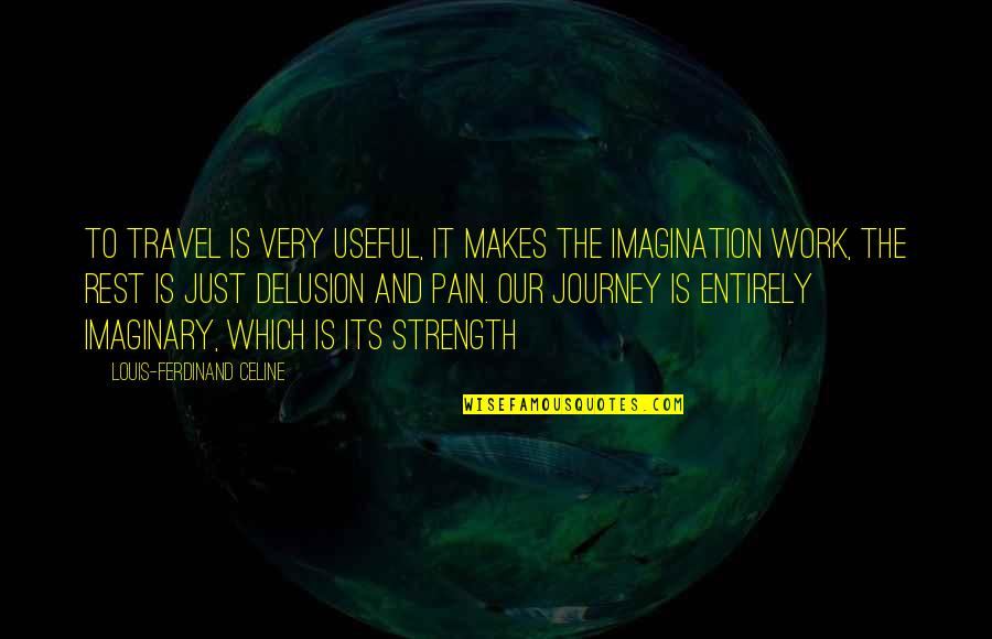 Work And Travel Quotes By Louis-Ferdinand Celine: To travel is very useful, it makes the Work And Travel Quotes By Louis-Ferdinand Celine: To travel is very useful, it makes the