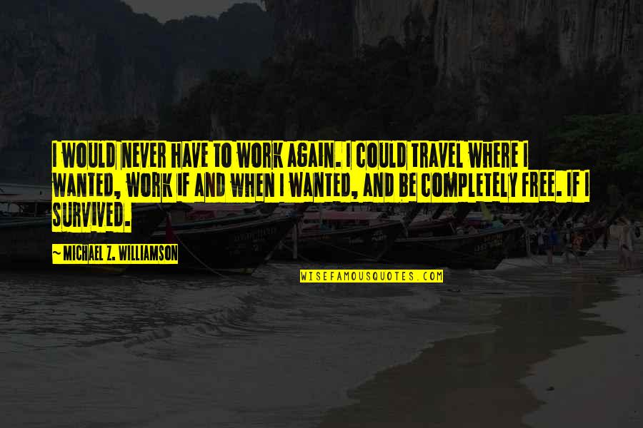 Work And Travel Quotes By Michael Z. Williamson: I would never have to work again. I