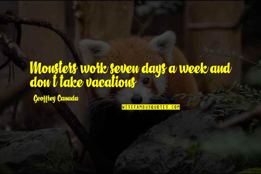 Work And Vacation Quotes By Geoffrey Canada: Monsters work seven days a week and don't Work And Vacation Quotes By Geoffrey Canada: Monsters work seven days a week and don't