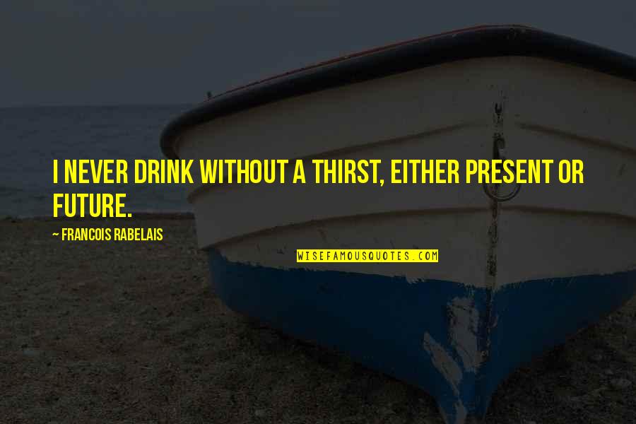 Work Anniversary Thank You Quotes By Francois Rabelais: I never drink without a thirst, either present