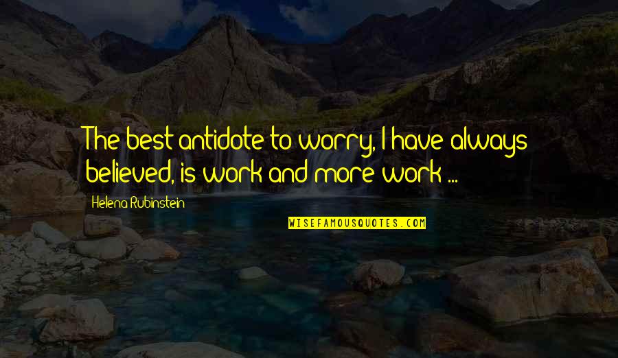 Work Antidote Quotes By Helena Rubinstein: The best antidote to worry, I have always Work Antidote Quotes By Helena Rubinstein: The best antidote to worry, I have always