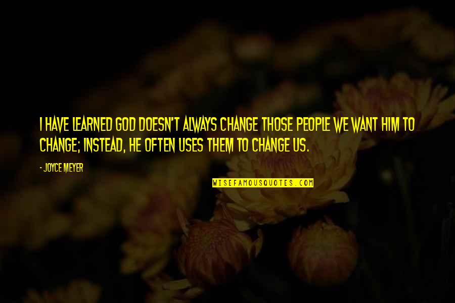 Work Antidote Quotes By Joyce Meyer: I have learned God doesn't always change those Work Antidote Quotes By Joyce Meyer: I have learned God doesn't always change those