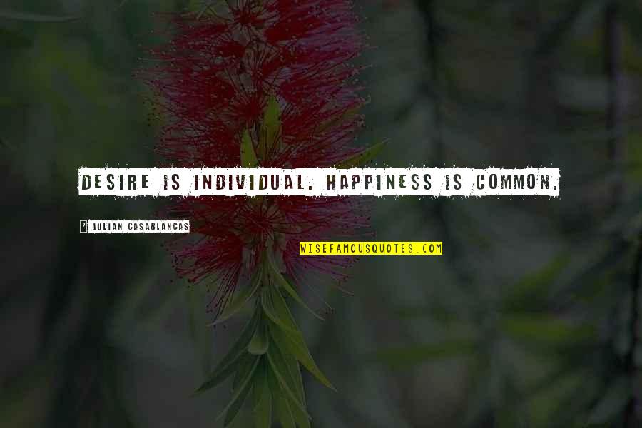 Work Antidote Quotes By Julian Casablancas: Desire is individual. Happiness is common. Work Antidote Quotes By Julian Casablancas: Desire is individual. Happiness is common.