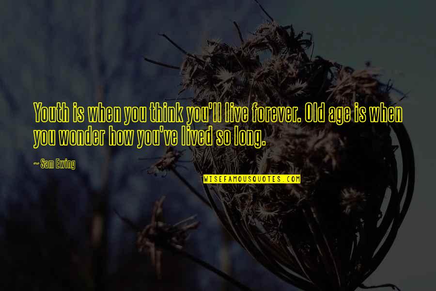 Work Antidote Quotes By Sam Ewing: Youth is when you think you'll live forever. Work Antidote Quotes By Sam Ewing: Youth is when you think you'll live forever.