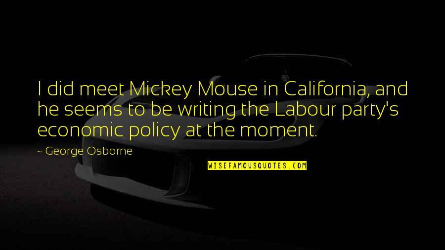 Work Appraisal Quotes By George Osborne: I did meet Mickey Mouse in California, and