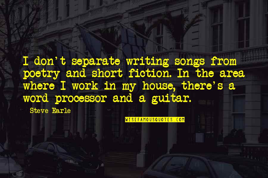 Work Area Quotes By Steve Earle: I don't separate writing songs from poetry and