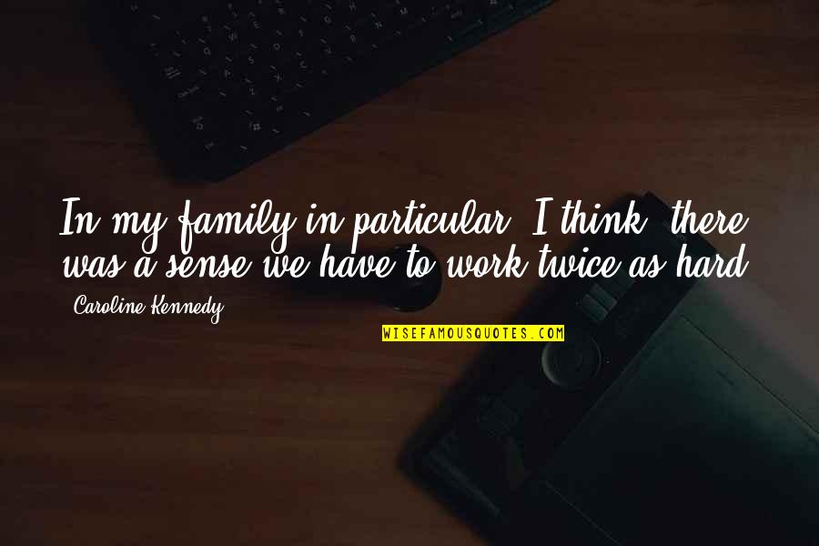 Work As Family Quotes By Caroline Kennedy: In my family in particular, I think, there