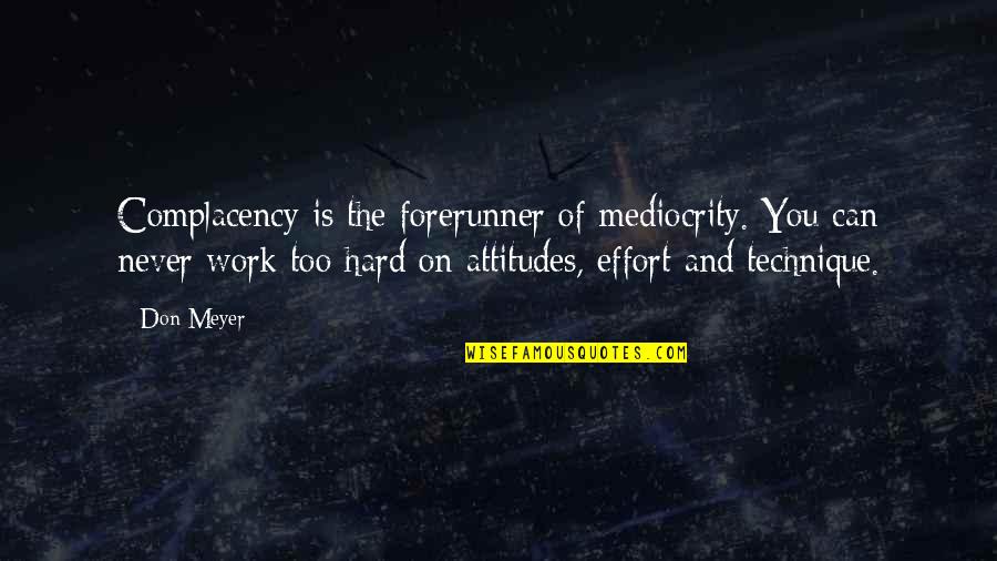 Work Attitude Quotes By Don Meyer: Complacency is the forerunner of mediocrity. You can